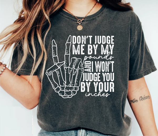 Don't Judge My By My Pounds & I Won't Judge You By Your Inches - Screen Print Transfer