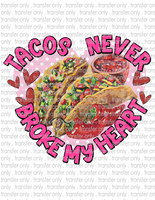 Tacos Never Broke My Heart - Waterslide, Sublimation Transfers