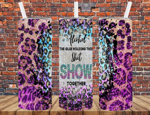 Alcohol Is The Glue That Holds This Shitshow Together - Tumbler Wrap - Sublimation Transfers