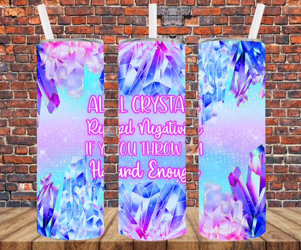 All Crystals Repel Negative Energy If You Throw Them Hard Enough - Tumbler Wrap - Sublimation Transfers