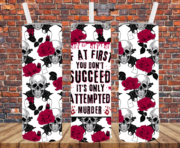 If At First You Don't Succeed It's Only Attempted Murder - Tumbler Wrap - Sublimation Transfers