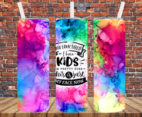 You Look Tired - I Have Kids & Pretty Sure This IS Just My Face Now - Tumbler Wrap - Sublimation Transfers