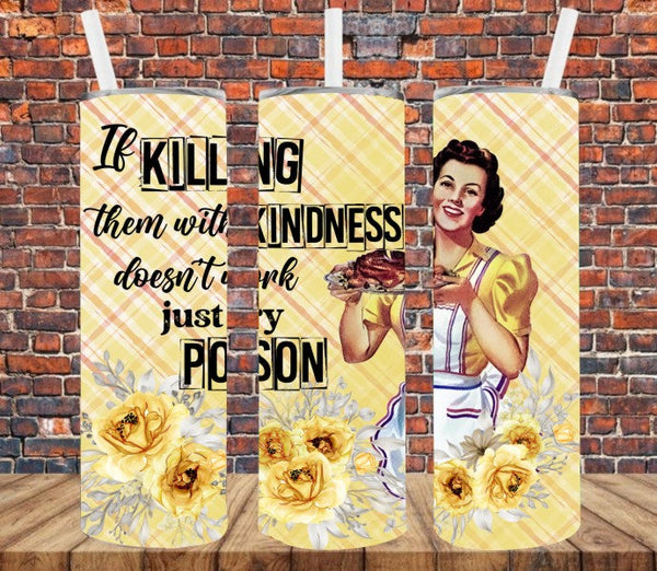 If Killing Them With Kindness Doesn't Work Try Poison - Tumbler Wrap Vinyl Transfers