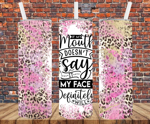 If My Mouth Don't Say It My Face Definitely Will - Tumbler Wrap Sublimation Transfers