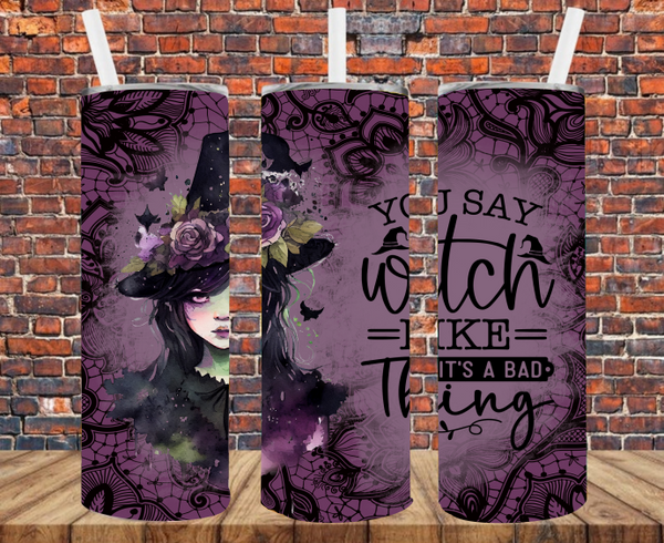 You Say Witch Like It's A Bad Thing - Tumbler Wrap Sublimation Transfers